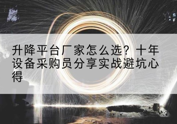 宣化升降平台厂家-怎么选？十年设备采购员分享实战避坑心得